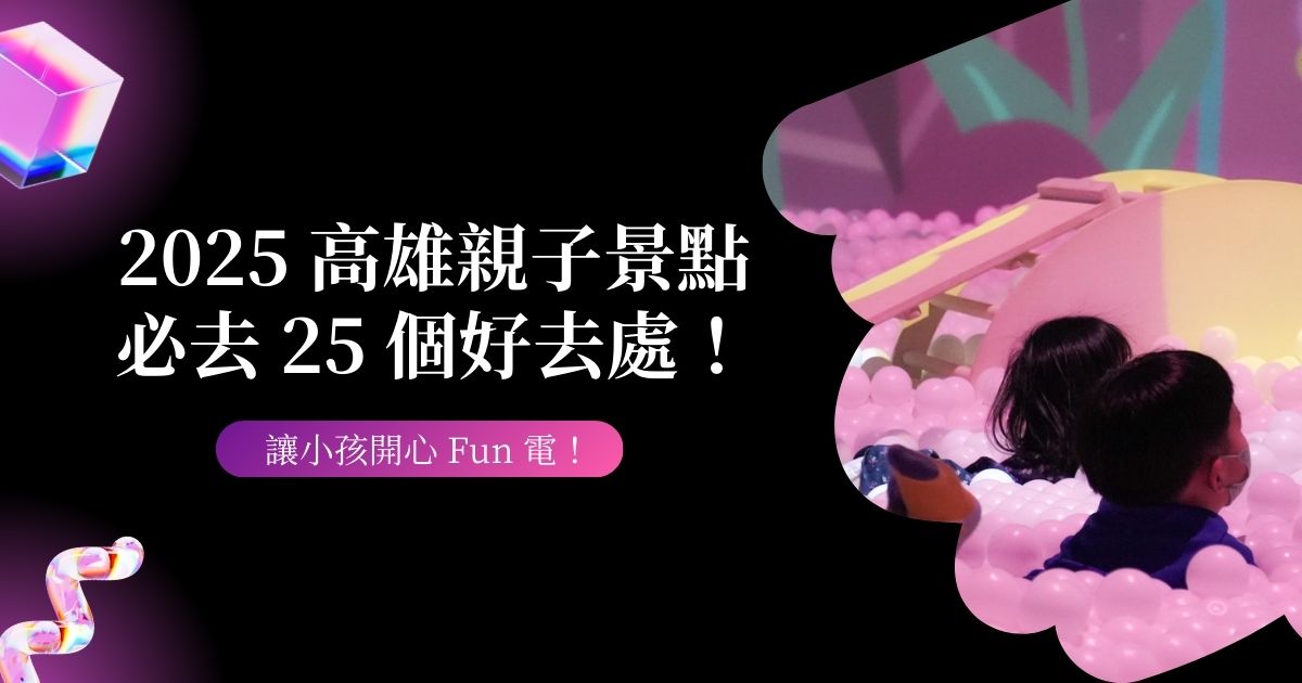 2025 高雄親子景點必去 25 個好去處！讓小孩開心 Fun 電！